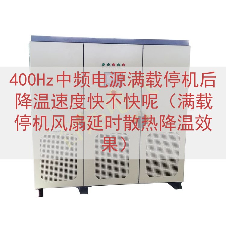 400Hz中频电源满载停机后降温速度快不快呢（满载停机风扇延时散热降温效果）